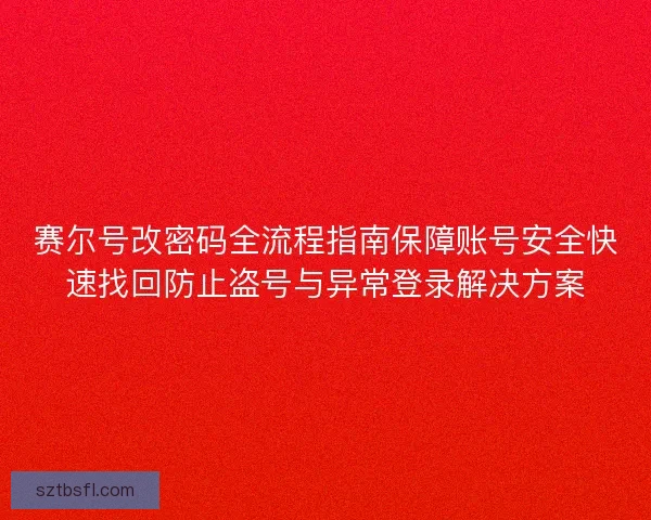 赛尔号改密码全流程指南保障账号安全快速找回防止盗号与异常登录解决方案
